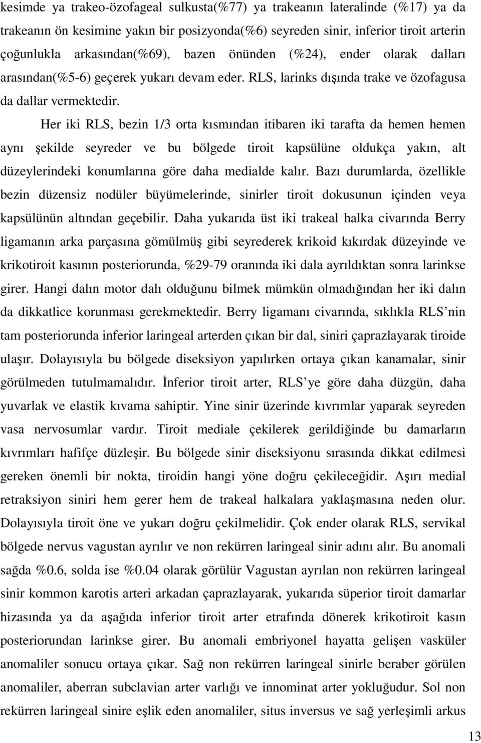 Her iki RLS, bezin 1/3 orta kısmından itibaren iki tarafta da hemen hemen aynı şekilde seyreder ve bu bölgede tiroit kapsülüne oldukça yakın, alt düzeylerindeki konumlarına göre daha medialde kalır.