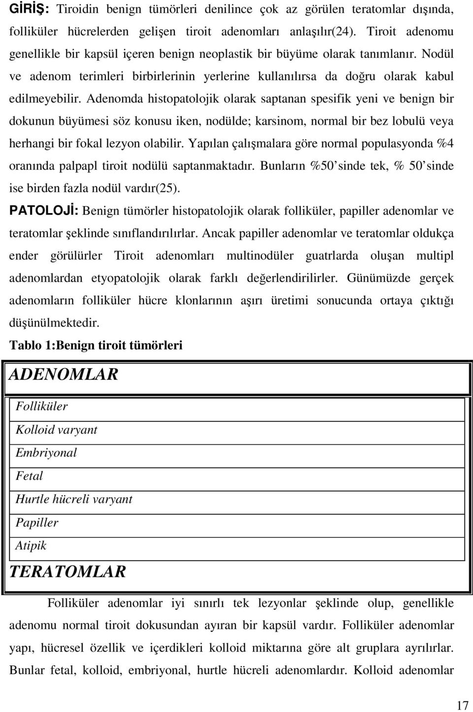 Adenomda histopatolojik olarak saptanan spesifik yeni ve benign bir dokunun büyümesi söz konusu iken, nodülde; karsinom, normal bir bez lobulü veya herhangi bir fokal lezyon olabilir.