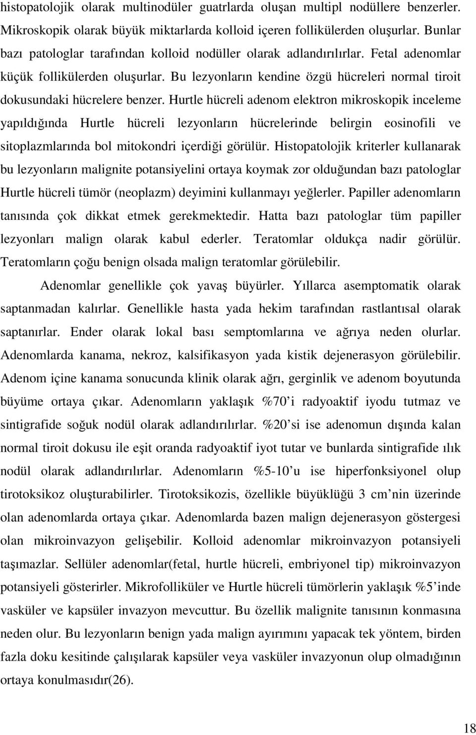 Bu lezyonların kendine özgü hücreleri normal tiroit dokusundaki hücrelere benzer.