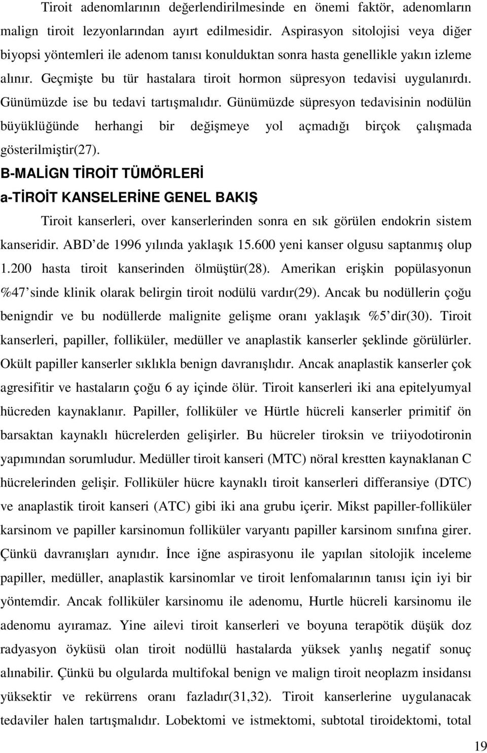 Günümüzde ise bu tedavi tartışmalıdır. Günümüzde süpresyon tedavisinin nodülün büyüklüğünde herhangi bir değişmeye yol açmadığı birçok çalışmada gösterilmiştir(27).