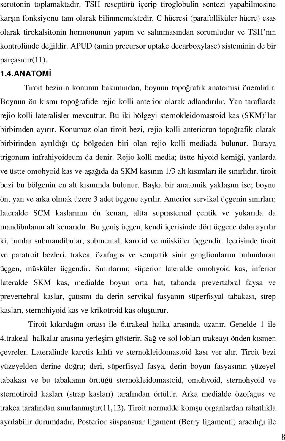 APUD (amin precursor uptake decarboxylase) sisteminin de bir parçasıdır(11). 1.4.ANATOMİ Tiroit bezinin konumu bakımından, boynun topoğrafik anatomisi önemlidir.