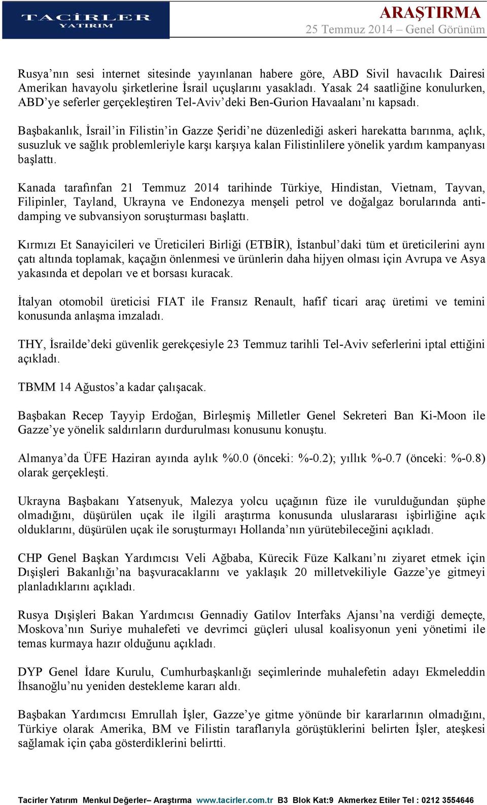 Başbakanlık, İsrail in Filistin in Gazze Şeridi ne düzenlediği askeri harekatta barınma, açlık, susuzluk ve sağlık problemleriyle karşı karşıya kalan Filistinlilere yönelik yardım kampanyası başlattı.