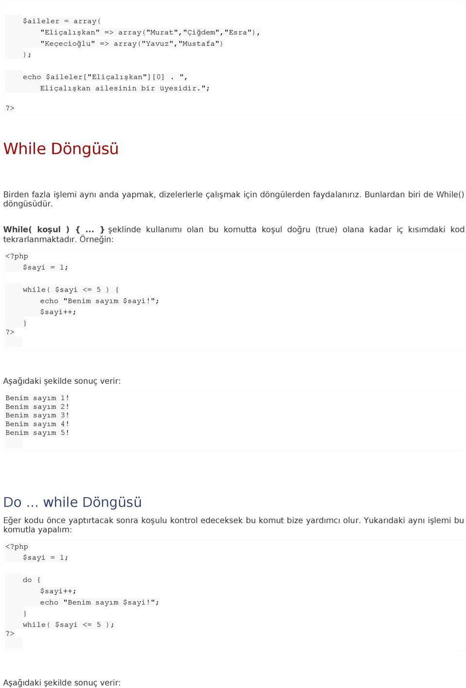 .. şeklinde kullanımı olan bu komutta koşul doğru (true) olana kadar iç kısımdaki kod tekrarlanmaktadır. Örneğin: $sayi = 1; while( $sayi <= 5 ) { echo "Benim sayım $sayi!