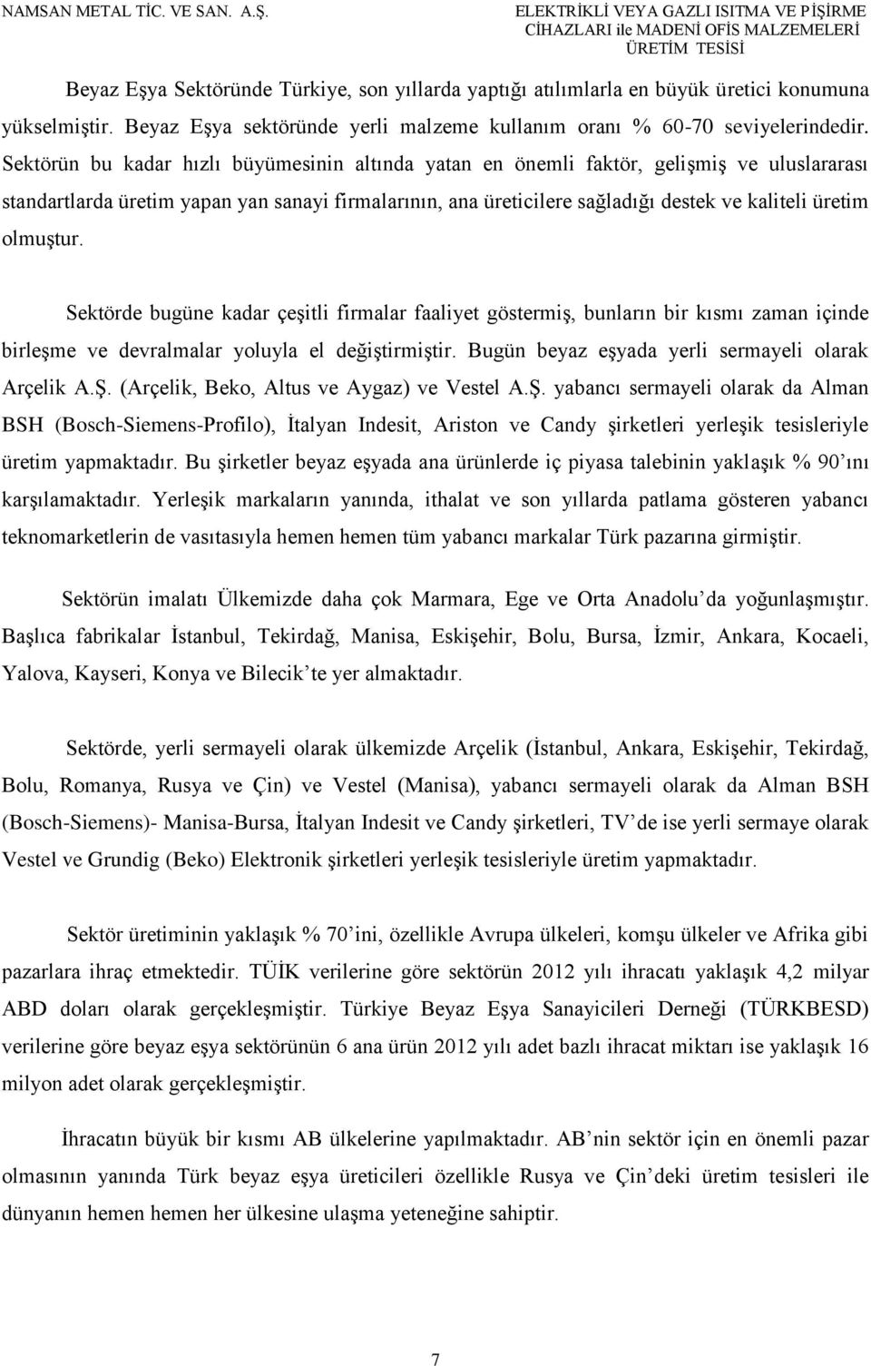 olmuştur. Sektörde bugüne kadar çeşitli firmalar faaliyet göstermiş, bunların bir kısmı zaman içinde birleşme ve devralmalar yoluyla el değiştirmiştir.