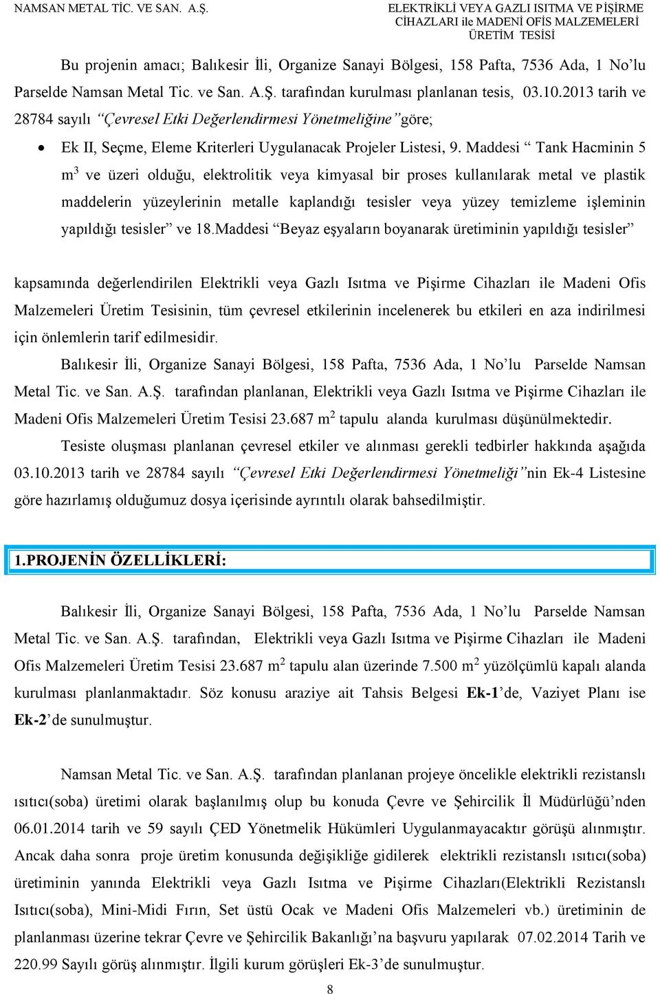 Maddesi Tank Hacminin 5 m 3 ve üzeri olduğu, elektrolitik veya kimyasal bir proses kullanılarak metal ve plastik maddelerin yüzeylerinin metalle kaplandığı tesisler veya yüzey temizleme işleminin