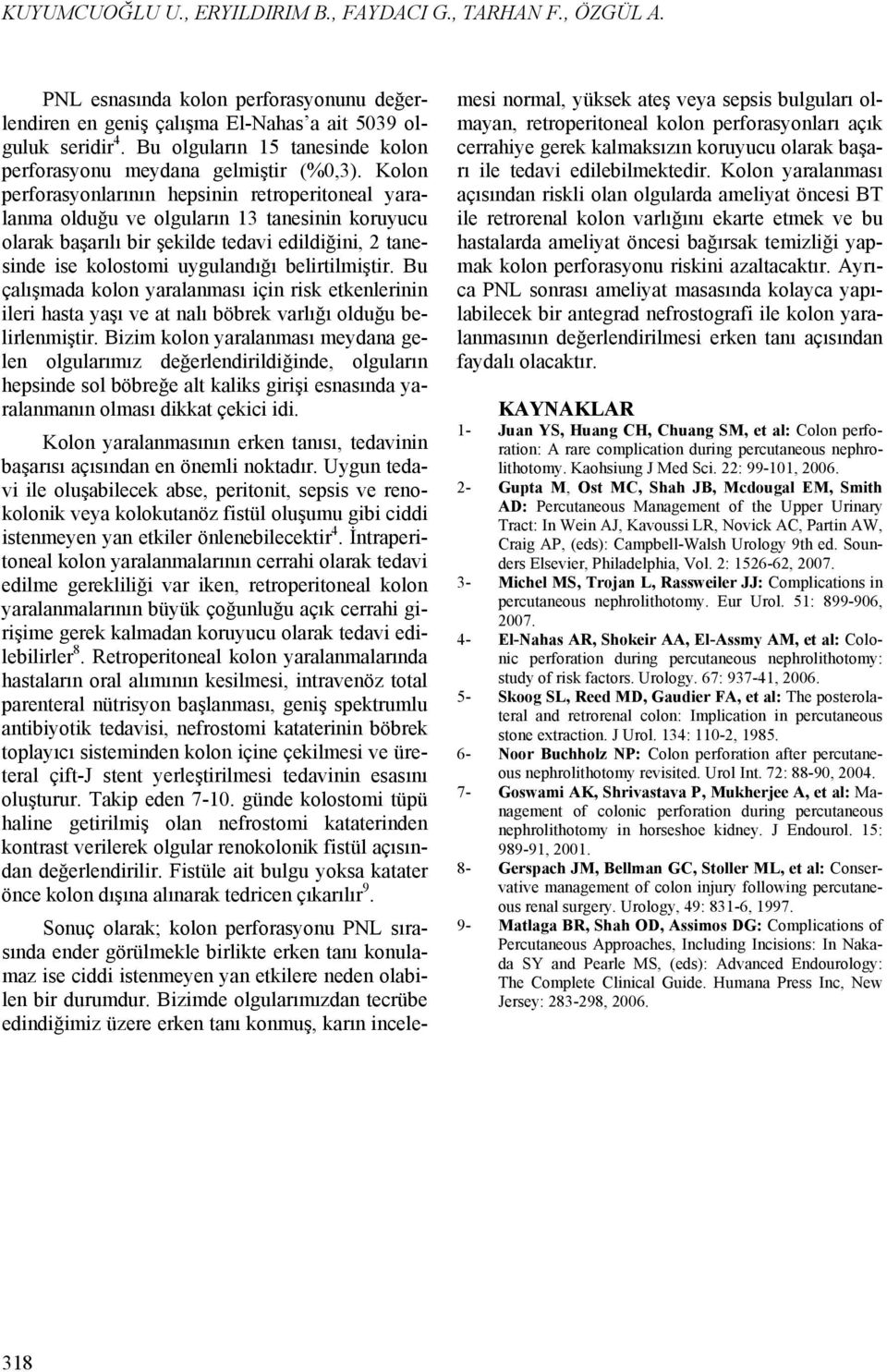 Kolon perforasyonlarının hepsinin retroperitoneal yaralanma olduğu ve olguların 13 tanesinin koruyucu olarak başarılı bir şekilde tedavi edildiğini, 2 tanesinde ise kolostomi uygulandığı