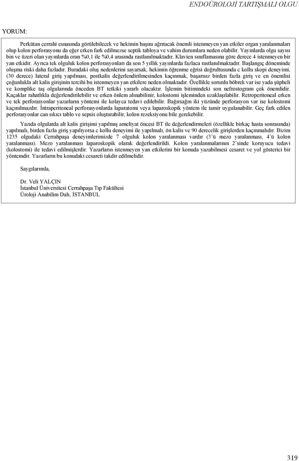 Klavien sınıflamasına göre derece 4 istenmeyen bir yan etkidir. Ayrıca tek olguluk kolon perforasyonları da son 5 yıllık yayınlarda fazlaca rastlanılmaktadır.