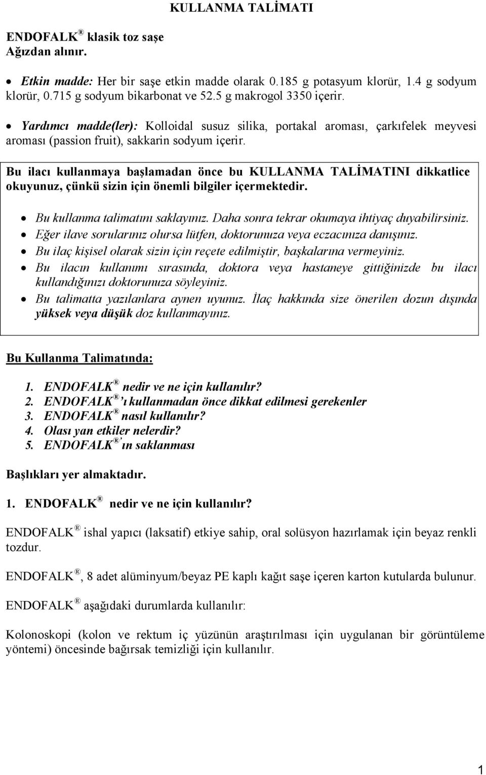 Bu ilacı kullanmaya başlamadan önce bu KULLANMA TALĐMATINI dikkatlice okuyunuz, çünkü sizin için önemli bilgiler içermektedir. Bu kullanma talimatını saklayınız.