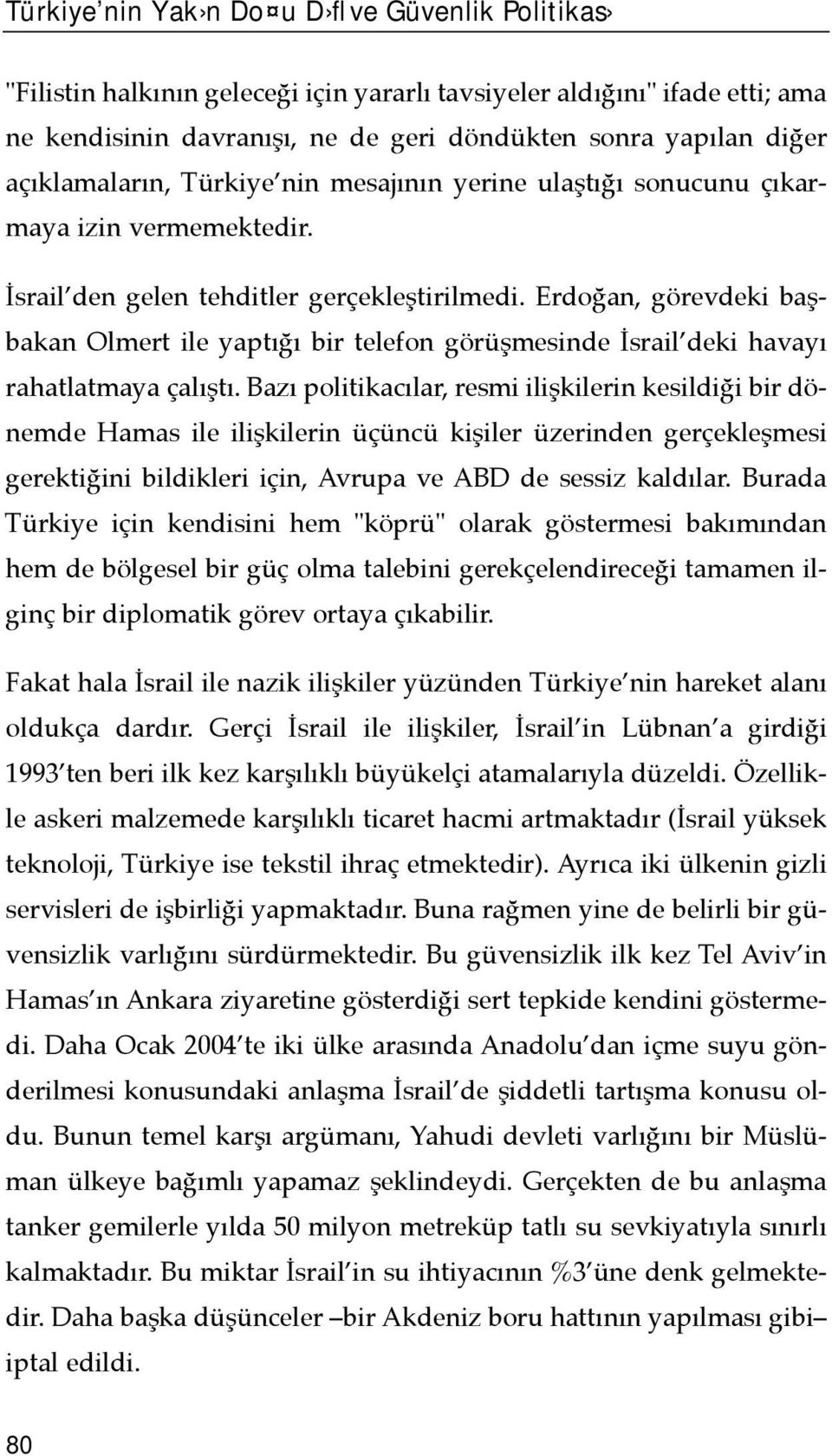 Erdoğan, görevdeki başbakan Olmert ile yaptõğõ bir telefon görüşmesinde İsrail deki havayõ rahatlatmaya çalõştõ.