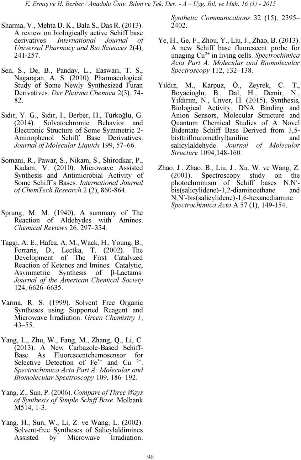 , Türkoğlu, G. (2014). Solvatochromic Behavior and Electronic Structure of Some Symmetric 2- Aminophenol Schiff Base Derivatives. Journal of Molecular Liquids 199, 57 66. Somani, R., Pawar, S.