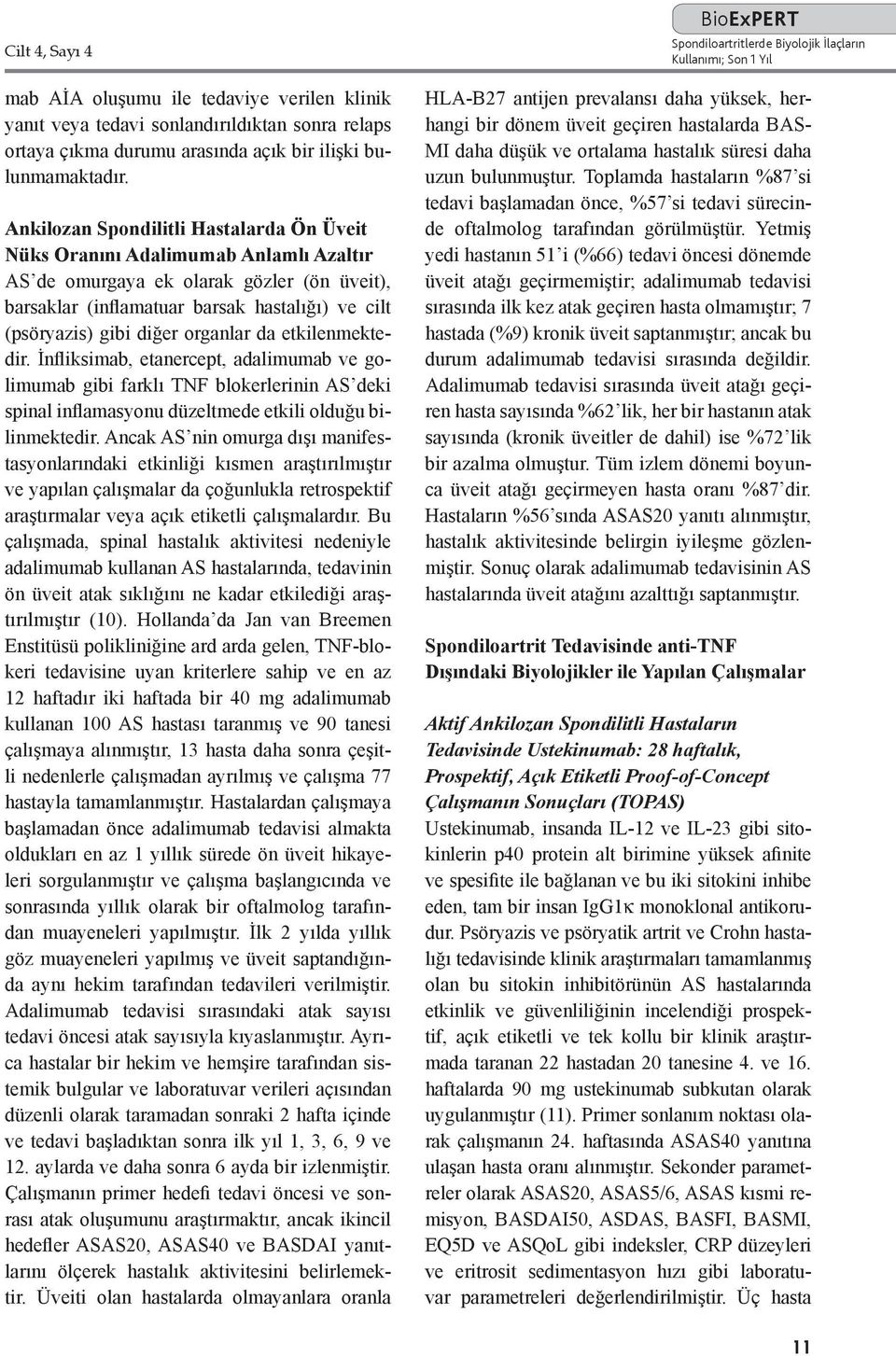 organlar da etkilenmektedir. İnfliksimab, etanercept, adalimumab ve golimumab gibi farklı TNF blokerlerinin AS deki spinal inflamasyonu düzeltmede etkili olduğu bilinmektedir.