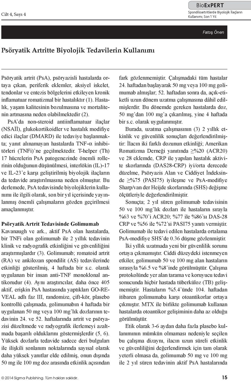 PsA da non-steroid antiinflamatuar ilaçlar (NSAİİ), glukokortikoidler ve hastalık modifiye edici ilaçlar (DMARD) ile tedaviye başlanmakta; yanıt alınamayan hastalarda TNF-α inhibitörleri (TNFi) ne