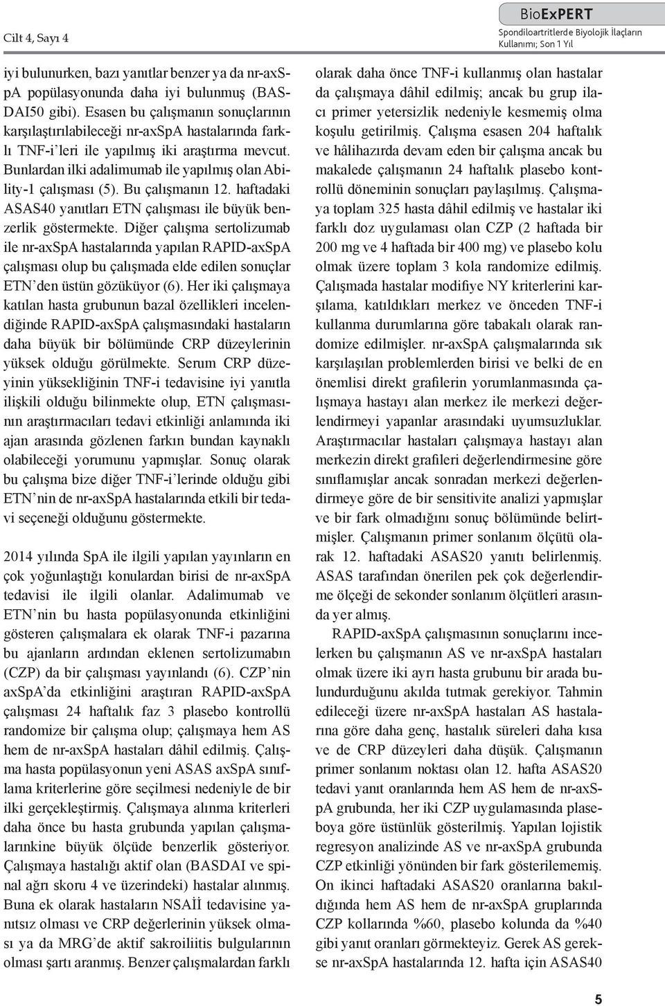 Bu çalışmanın 12. haftadaki ASAS40 yanıtları ETN çalışması ile büyük benzerlik göstermekte.