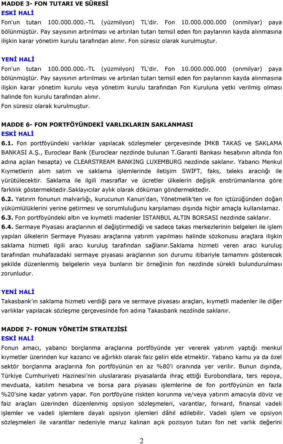 000.-TL (yüzmilyon) TL'dir. Fon 10.000.000.000 (onmilyar) paya bölünmüştür.