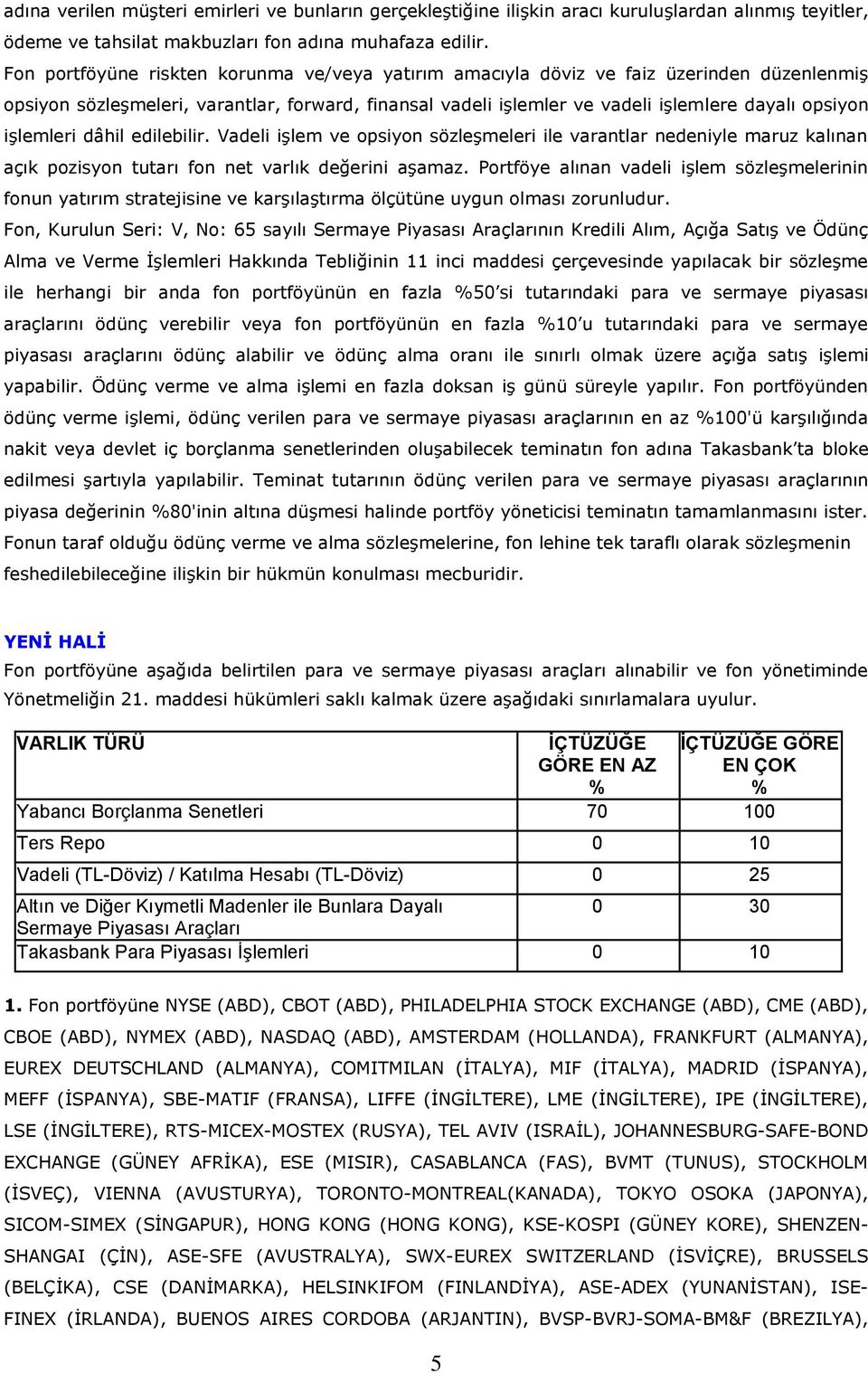 işlemleri dâhil edilebilir. Vadeli işlem ve opsiyon sözleşmeleri ile varantlar nedeniyle maruz kalınan açık pozisyon tutarı fon net varlık değerini aşamaz.