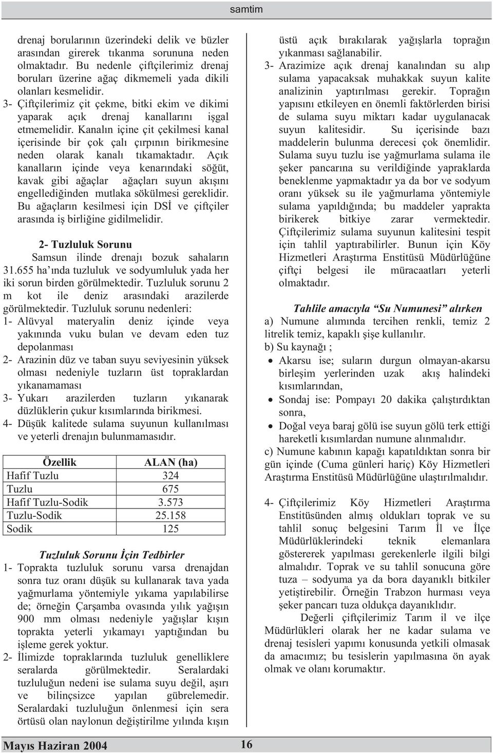 Açk kanallarn içinde veya kenarndaki söüt, kavak gibi aaçlar aaçlar suyun akn engellediinden mutlaka sökülmesi gereklidir. Bu aaçlarn kesilmesi için DS ve çiftçiler arasnda i birliine gidilmelidir.