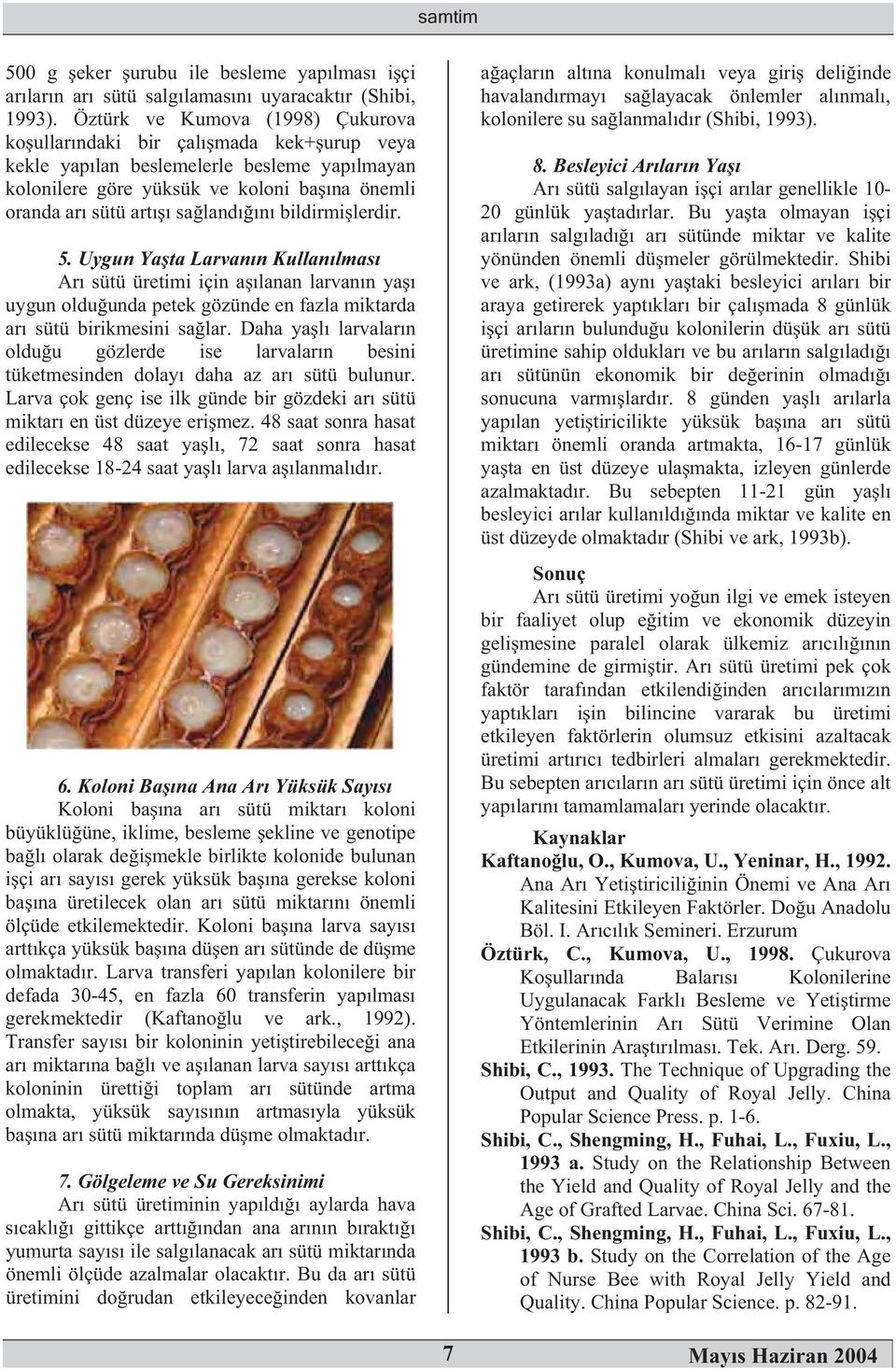 bildirmilerdir. 5. Uygun Yata Larvann Kullanlmas Ar sütü üretimi için alanan larvann ya uygun olduunda petek gözünde en fazla miktarda ar sütü birikmesini salar.