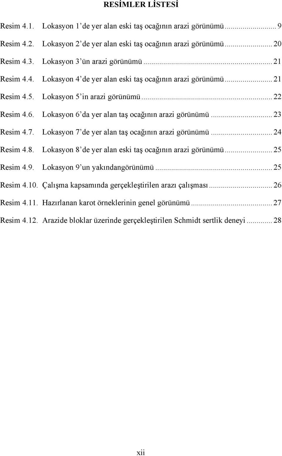 Lokasyon 6 da yer alan taş ocağının arazi görünümü... 23 Resim 4.7. Lokasyon 7 de yer alan taş ocağının arazi görünümü... 24 Resim 4.8. Lokasyon 8 de yer alan eski taş ocağının arazi görünümü.