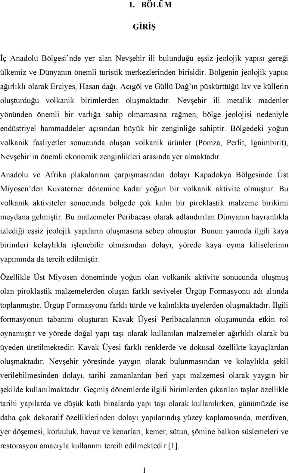 Nevşehir ili metalik madenler yönünden önemli bir varlığa sahip olmamasına rağmen, bölge jeolojisi nedeniyle endüstriyel hammaddeler açısından büyük bir zenginliğe sahiptir.