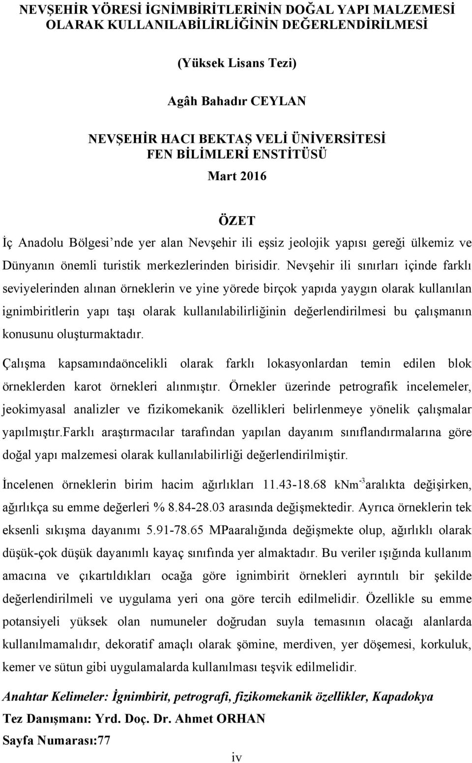 Nevşehir ili sınırları içinde farklı seviyelerinden alınan örneklerin ve yine yörede birçok yapıda yaygın olarak kullanılan ignimbiritlerin yapı taşı olarak kullanılabilirliğinin değerlendirilmesi bu