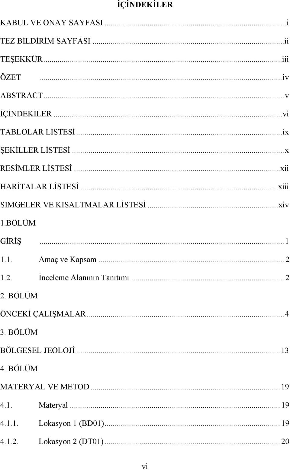 .. xiv 1.BÖLÜM GİRİŞ... 1 1.1. Amaç ve Kapsam... 2 1.2. İnceleme Alanının Tanıtımı... 2 2. BÖLÜM ÖNCEKİ ÇALIŞMALAR... 4 3.