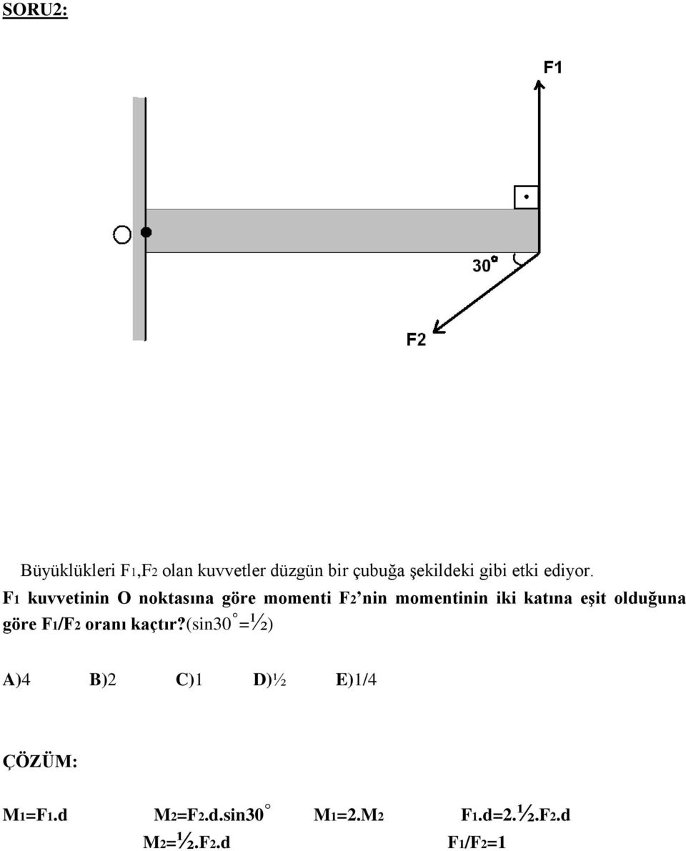 F1 kuvvetinin O noktasına göre momenti F2 nin momentinin iki katına