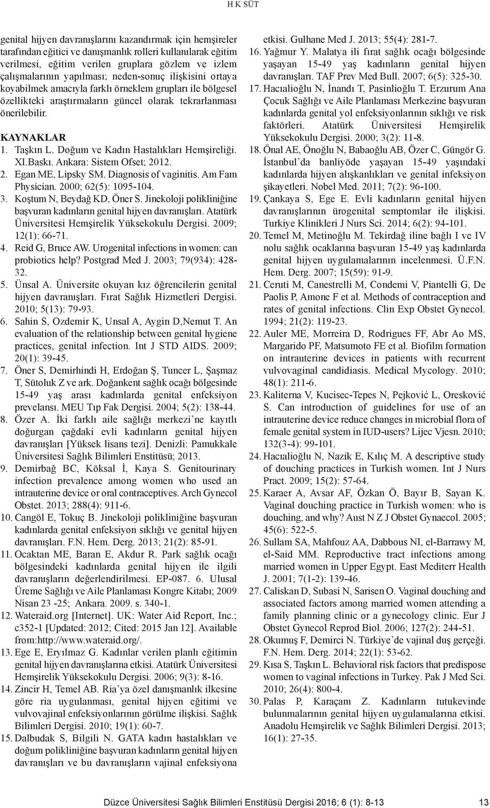 Doğum ve Kadın Hastalıkları Hemşireliği. XI.Baskı. Ankara: Sistem Ofset; 2012. 2. Egan ME, Lipsky SM. Diagnosis of vaginitis. Am Fam Physician. 2000; 62(5): 1095-104. 3. Koştum N, Beydağ KD, Öner S.