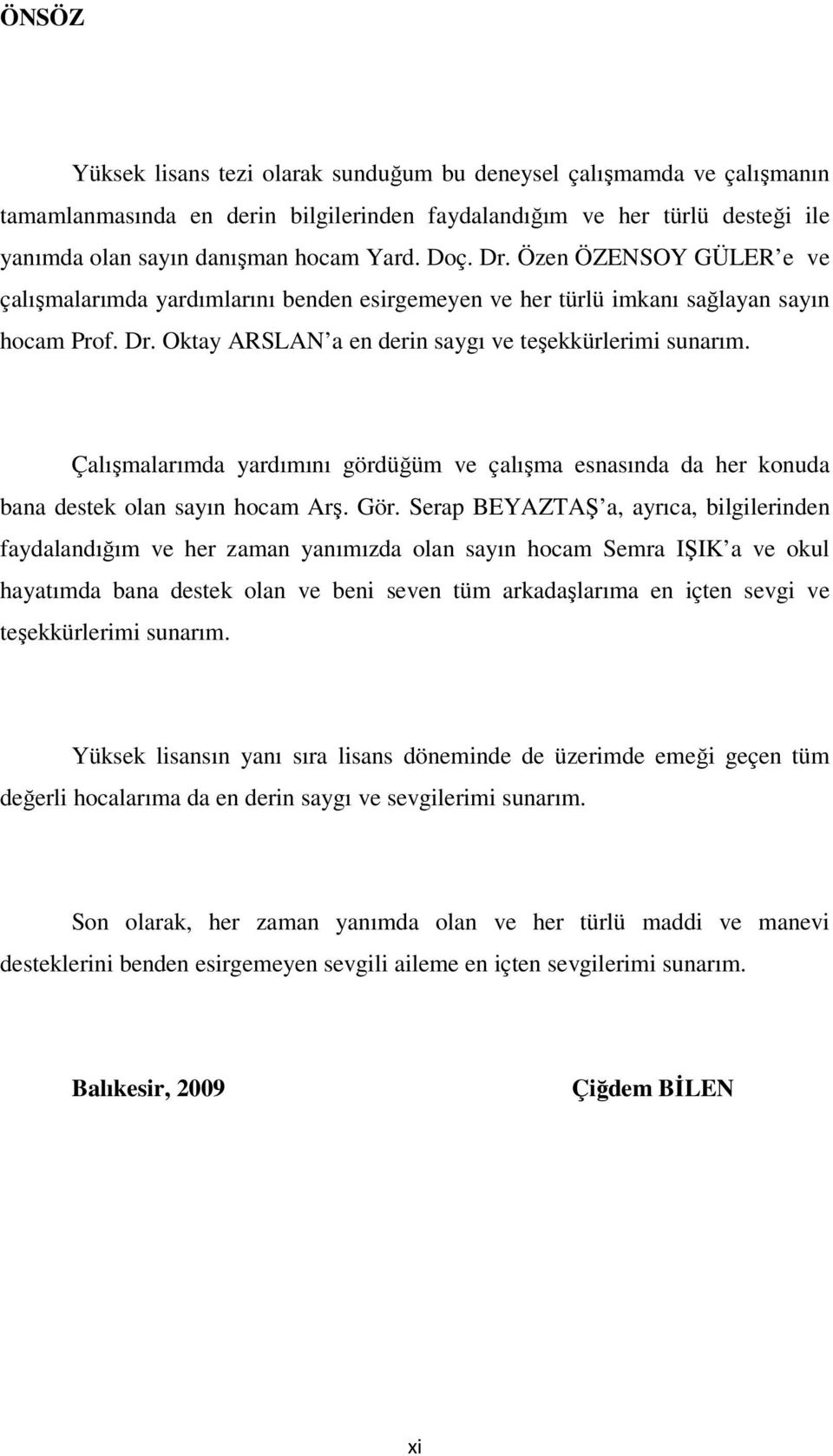 Çalışmalarımda yardımını gördüğüm ve çalışma esnasında da her konuda bana destek olan sayın hocam Arş. Gör.