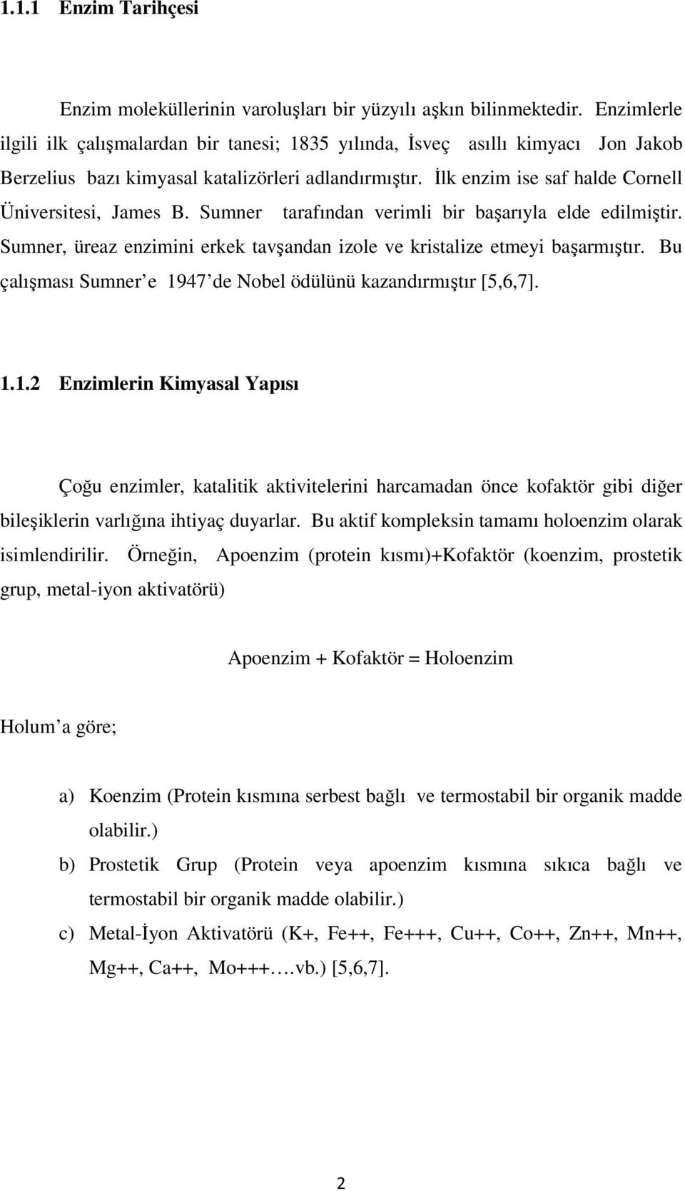 İlk enzim ise saf halde Cornell Üniversitesi, James B. Sumner tarafından verimli bir başarıyla elde edilmiştir. Sumner, üreaz enzimini erkek tavşandan izole ve kristalize etmeyi başarmıştır.