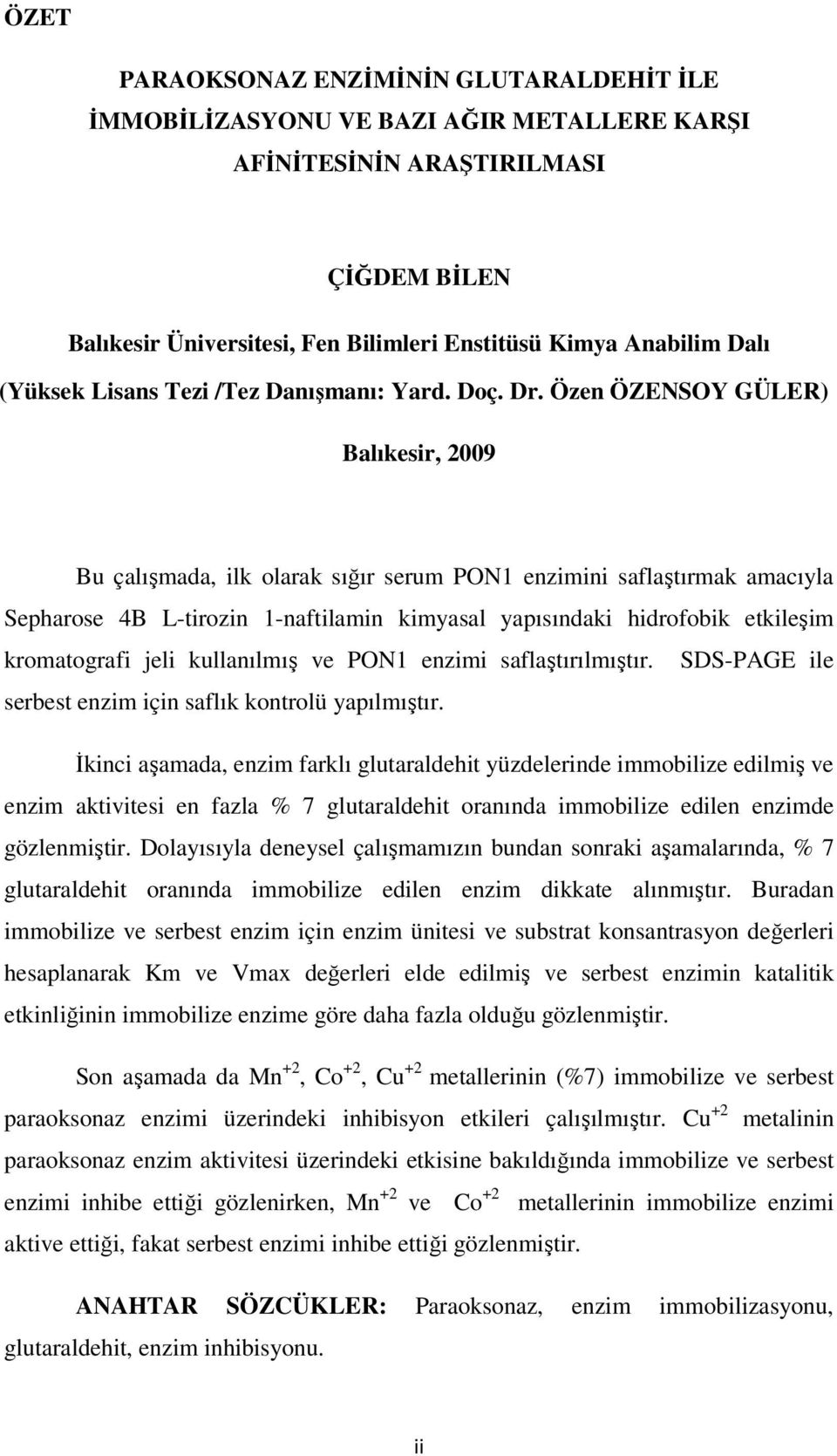 Özen ÖZENSOY GÜLER) Balıkesir, 2009 Bu çalışmada, ilk olarak sığır serum PON1 enzimini saflaştırmak amacıyla Sepharose 4B L-tirozin 1-naftilamin kimyasal yapısındaki hidrofobik etkileşim kromatografi