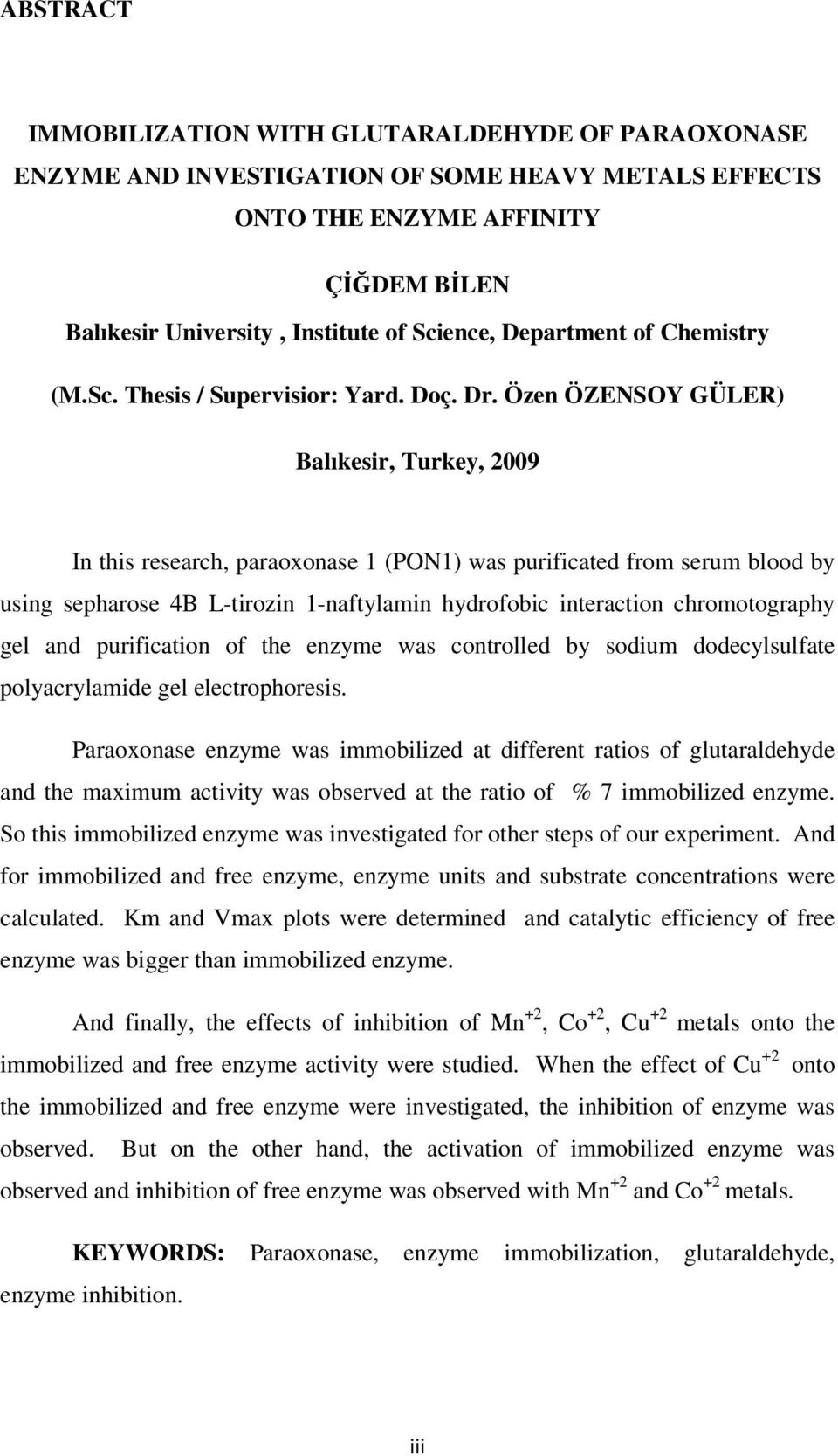 Özen ÖZENSOY GÜLER) Balıkesir, Turkey, 2009 In this research, paraoxonase 1 (PON1) was purificated from serum blood by using sepharose 4B L-tirozin 1-naftylamin hydrofobic interaction chromotography