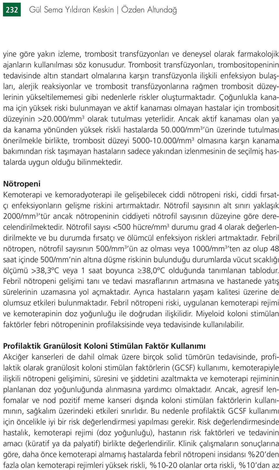 trombosit düzeylerinin yükseltilememesi gibi nedenlerle riskler oluşturmaktadır. Çoğunlukla kanama için yüksek riski bulunmayan ve aktif kanaması olmayan hastalar için trombosit düzeyinin >20.