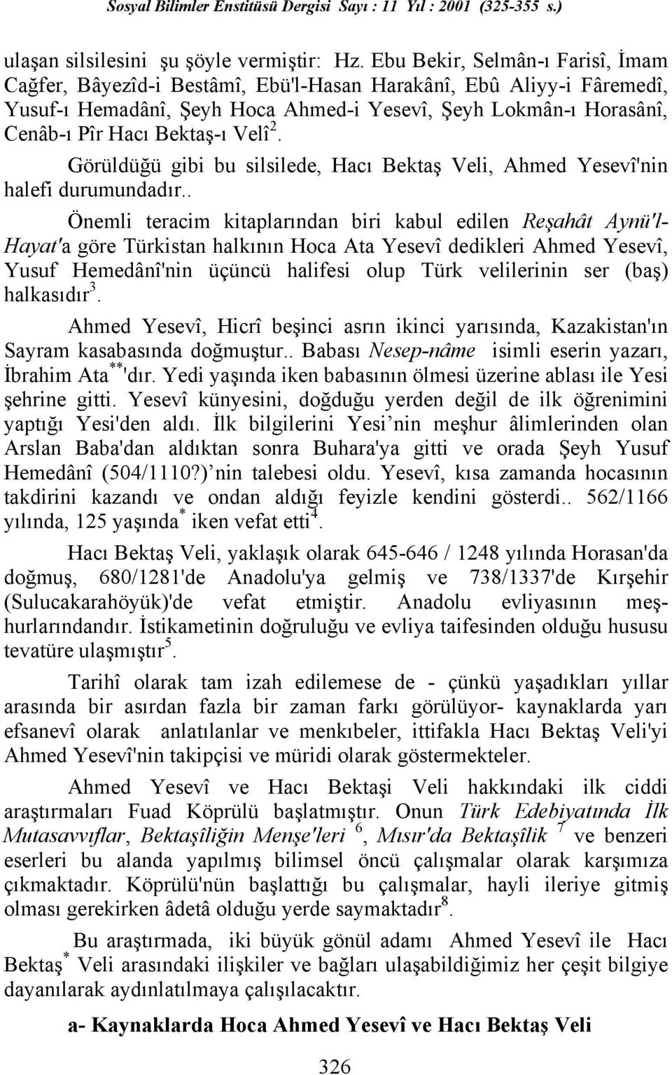 Velî 2. Görüldüğü gibi bu silsilede, Hacõ Bektaş Veli, Ahmed Yesevî'nin halefi durumundadõr.