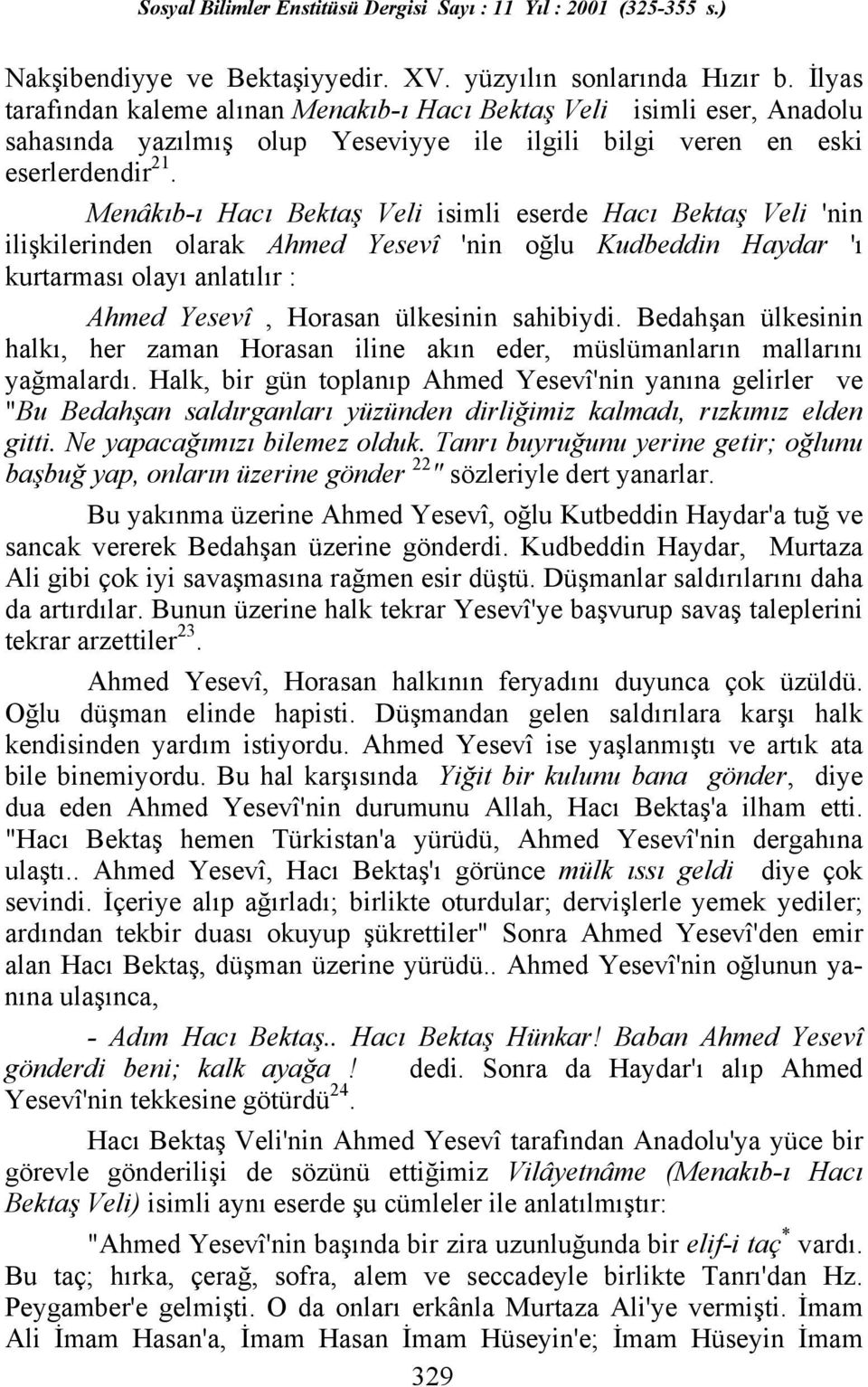 Menâkõb-õ Hacõ Bektaş Veli isimli eserde Hacõ Bektaş Veli 'nin ilişkilerinden olarak Ahmed Yesevî 'nin oğlu Kudbeddin Haydar 'õ kurtarmasõ olayõ anlatõlõr : Ahmed Yesevî, Horasan ülkesinin sahibiydi.