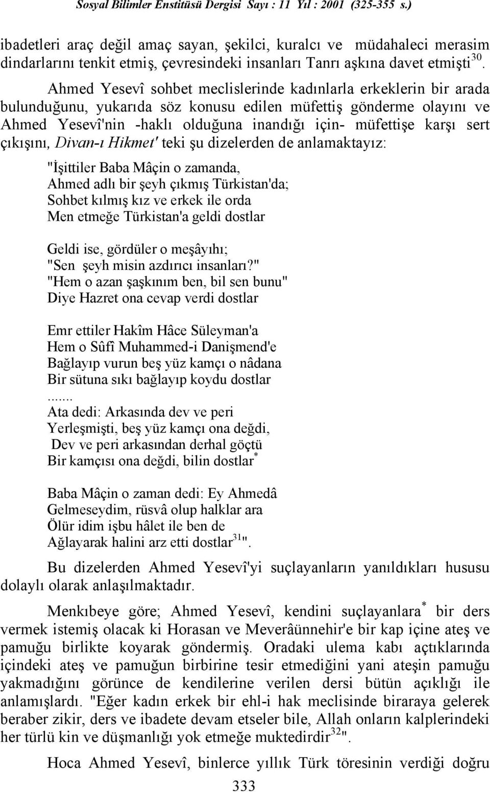 sert çõkõşõnõ, Divan-õ Hikmet' teki şu dizelerden de anlamaktayõz: "İşittiler Baba Mâçin o zamanda, Ahmed adlõ bir şeyh çõkmõş Türkistan'da; Sohbet kõlmõş kõz ve erkek ile orda Men etmeğe Türkistan'a