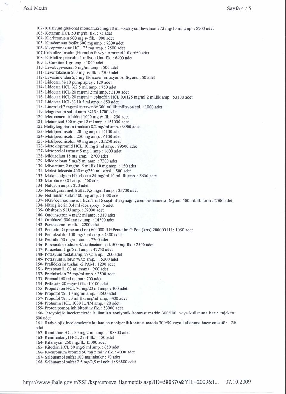 :650 adet 108- Kristalize penlslhn 1 milyon Umt flk. : 6400 adet 109- L-Camiten 1 gr amp. : 1000 adet 110- Levobuplvacam 5 mg/ml amp. : 500 adet 111- Levofloksasm 500 mg IVflk.