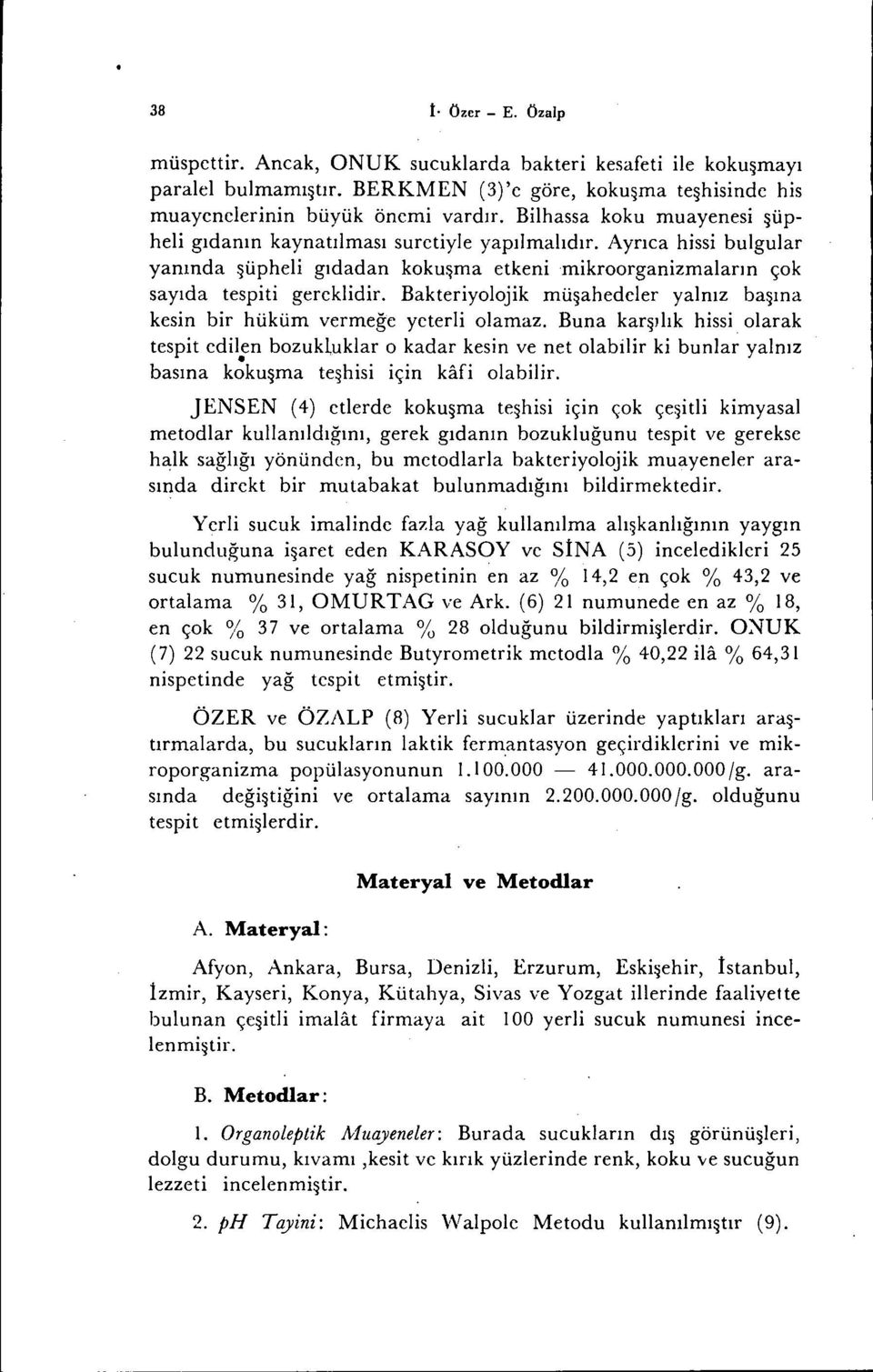 Bakteriyolojik müşahedeler yalnız başına kesin bir hüküm vermeğe yeterli olamaz.