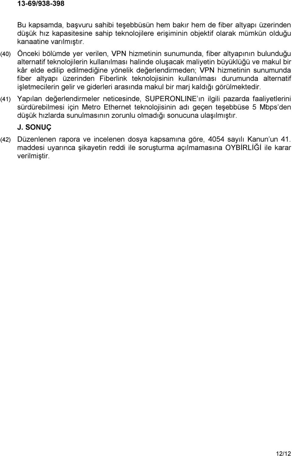 edilmediğine yönelik değerlendirmeden; VPN hizmetinin sunumunda fiber altyapı üzerinden Fiberlink teknolojisinin kullanılması durumunda alternatif işletmecilerin gelir ve giderleri arasında makul bir