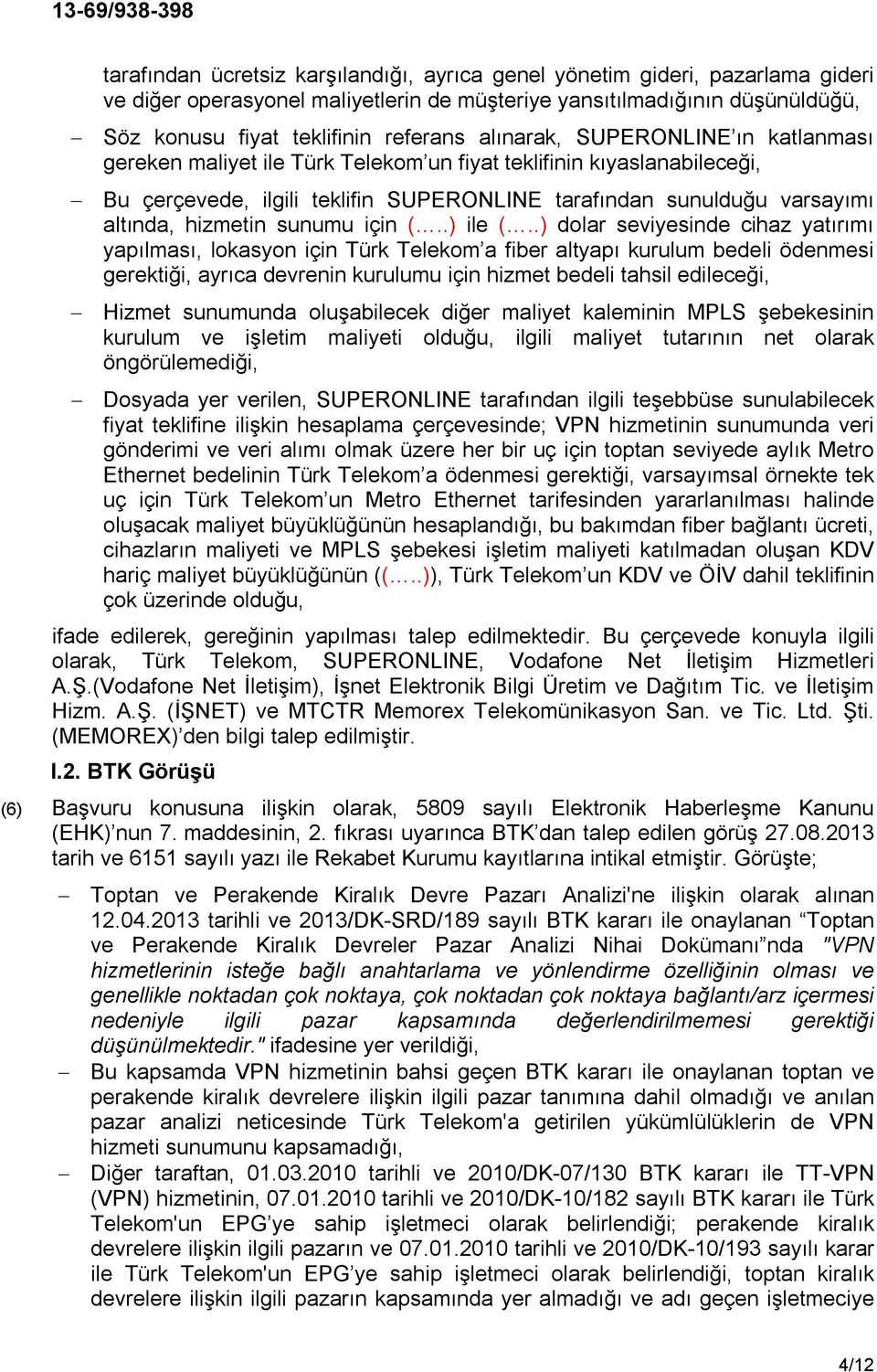 sunumu için ile dolar seviyesinde cihaz yatırımı yapılması, lokasyon için Türk Telekom a fiber altyapı kurulum bedeli ödenmesi gerektiği, ayrıca devrenin kurulumu için hizmet bedeli tahsil edileceği,