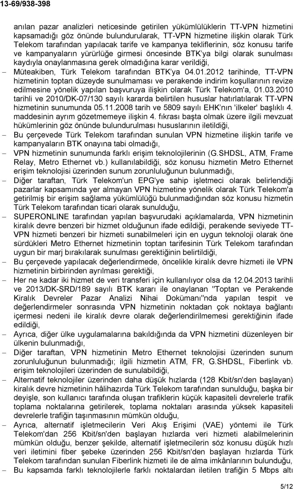 tarafından BTK ya 04.01.2012 tarihinde, TT-VPN hizmetinin toptan düzeyde sunulmaması ve perakende indirim koşullarının revize edilmesine yönelik yapılan başvuruya ilişkin olarak Türk Telekom'a, 01.03.