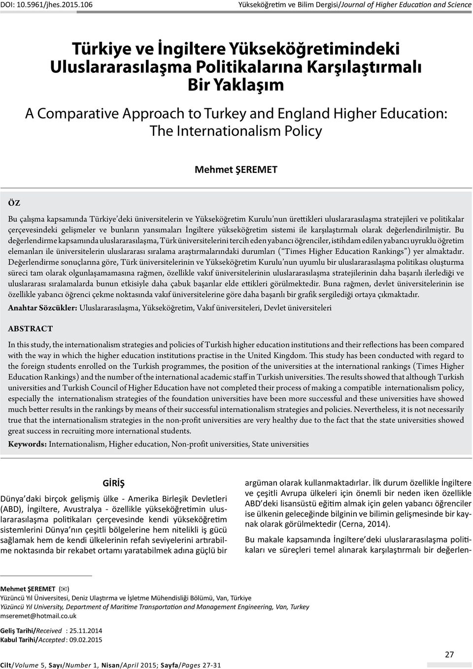 Approach to Turkey and England Higher Education: The Internationalism Policy Mehmet ŞEREMET Öz Bu çalışma kapsamında Türkiye deki üniversitelerin ve Yükseköğretim Kurulu nun ürettikleri