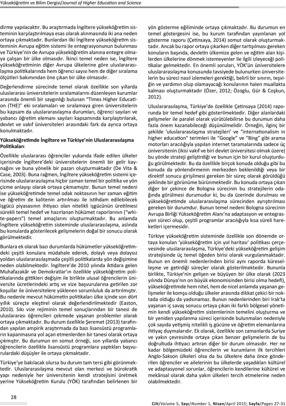 İkinci temel neden ise, İngiltere yükseköğretiminin diğer Avrupa ülkelerine göre uluslararasılaşma politikalarında hem öğrenci sayısı hem de diğer sıralama ölçütleri bakımından öne çıkan bir ülke