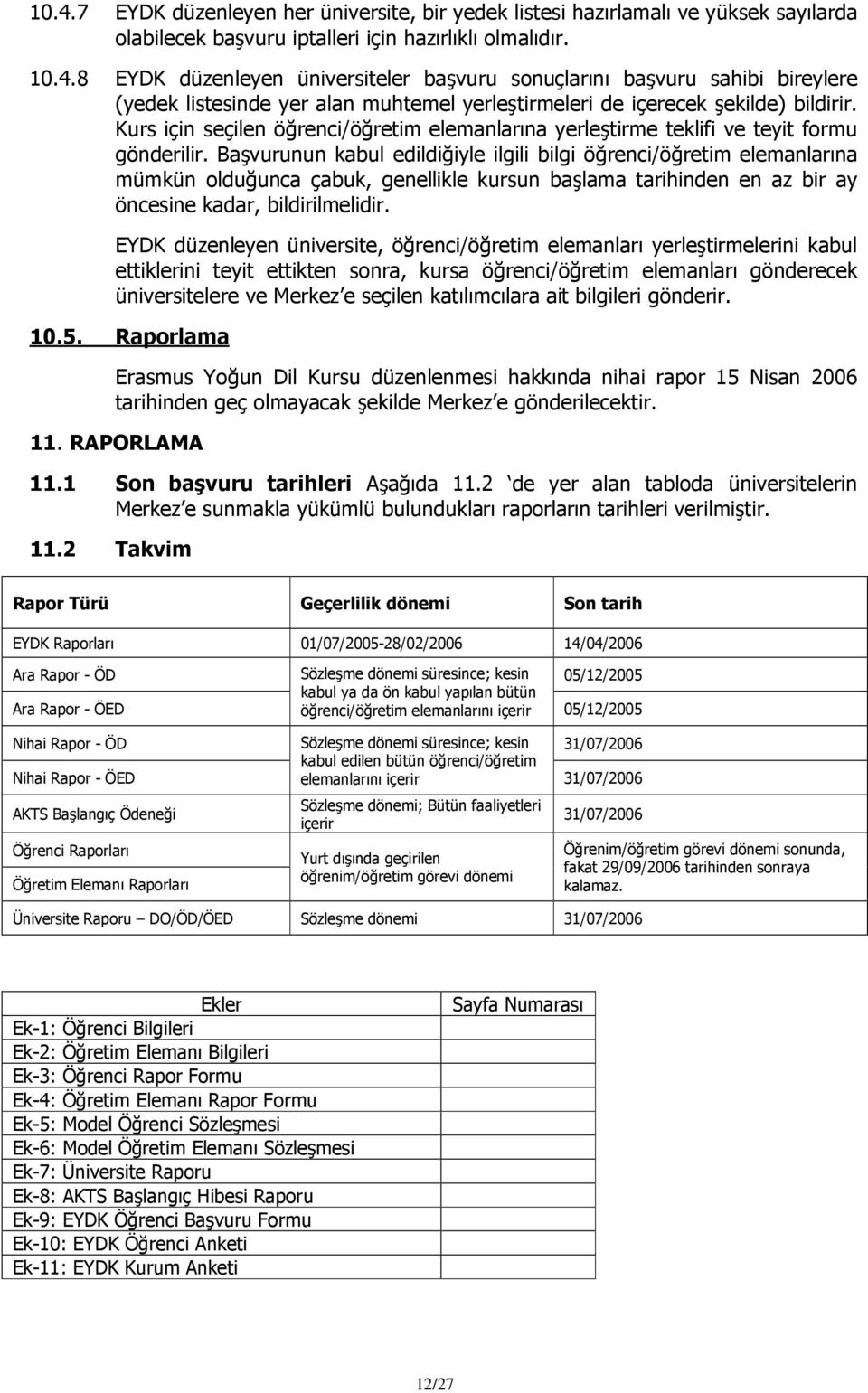 Başvurunun kabul edildiğiyle ilgili bilgi öğrenci/öğretim elemanlarına mümkün olduğunca çabuk, genellikle kursun başlama tarihinden en az bir ay öncesine kadar, bildirilmelidir.