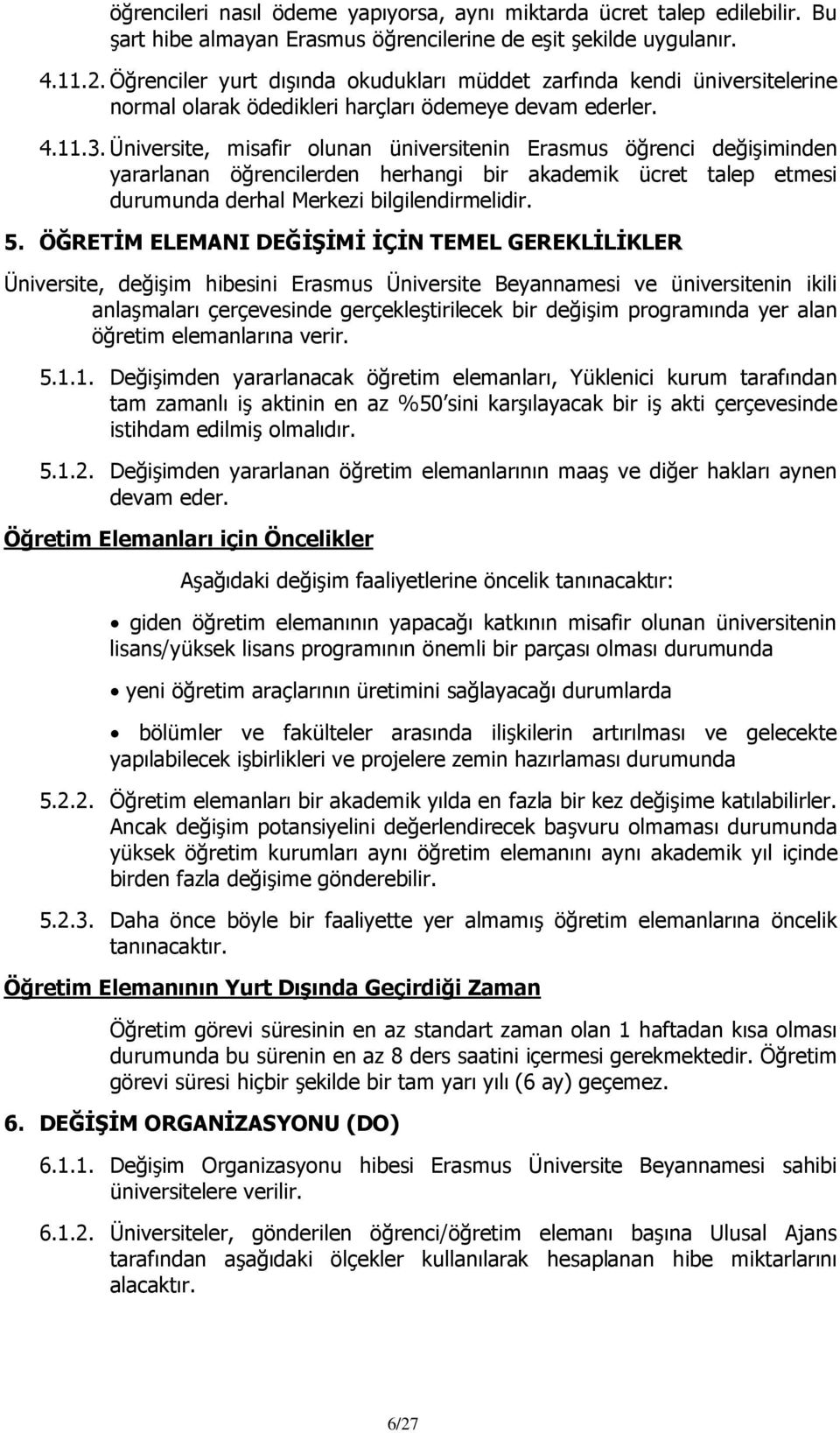 Üniversite, misafir olunan üniversitenin Erasmus öğrenci değişiminden yararlanan öğrencilerden herhangi bir akademik ücret talep etmesi durumunda derhal Merkezi bilgilendirmelidir. 5.