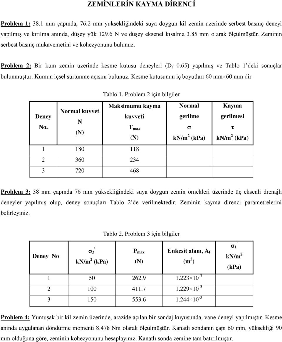 Kumun içsel sürtünme açısını bulunuz. Kesme kutusunun iç boyutları 60 mm 60 mm dir Tablo 1. Problem 2 için bilgiler Normal kuvvet eney N No.