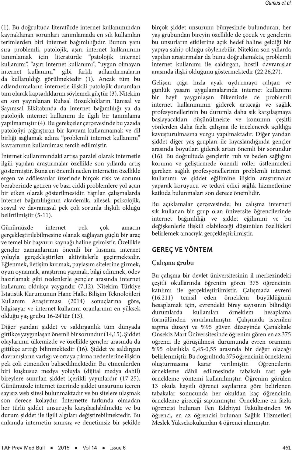 adlandırmaların da kullanıldığı görülmektedir (1). Ancak tüm bu adlandırmaların internetle ilişkili patolojik durumları tam olarak kapsadıklarını söylemek güçtür (3).