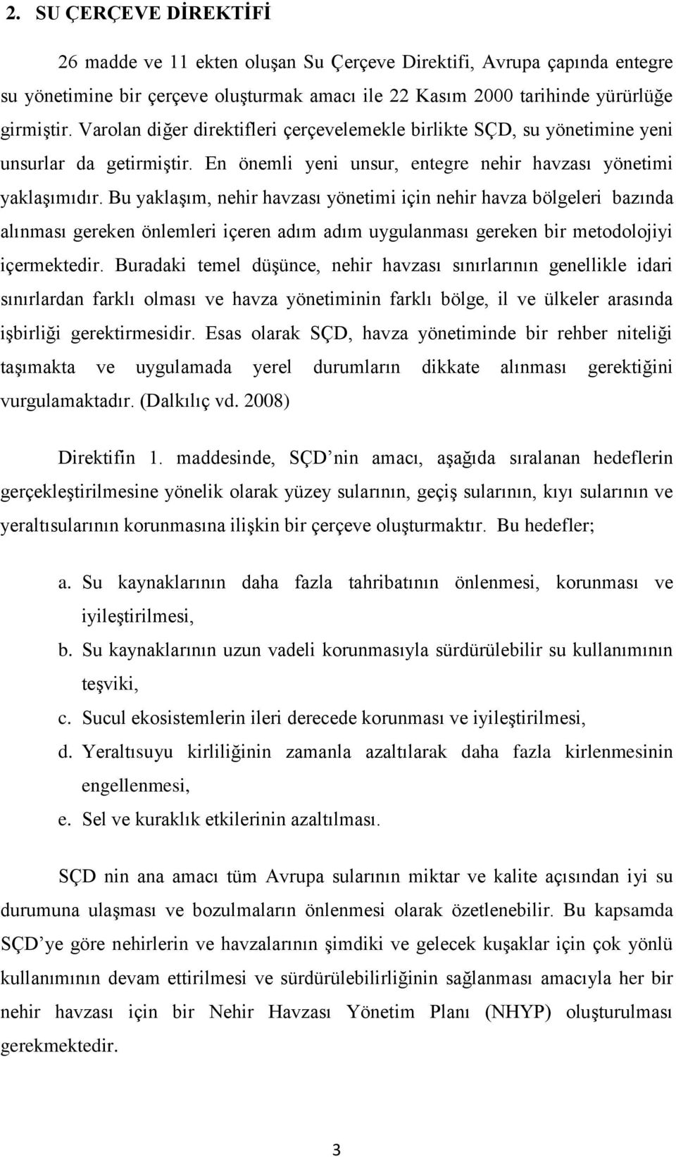 Bu yaklaşım, nehir havzası yönetimi için nehir havza bölgeleri bazında alınması gereken önlemleri içeren adım adım uygulanması gereken bir metodolojiyi içermektedir.