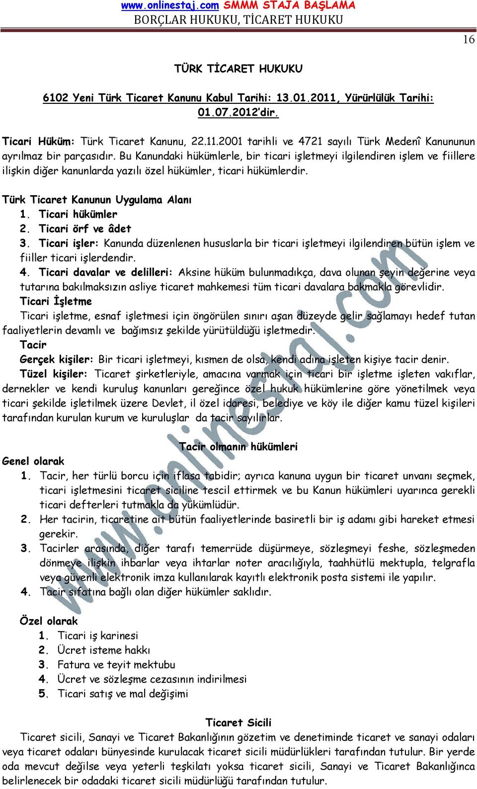 Ticari hükümler 2. Ticari örf ve âdet 3. Ticari işler: Kanunda düzenlenen hususlarla bir ticari işletmeyi ilgilendiren bütün işlem ve fiiller ticari işlerdendir. 4.