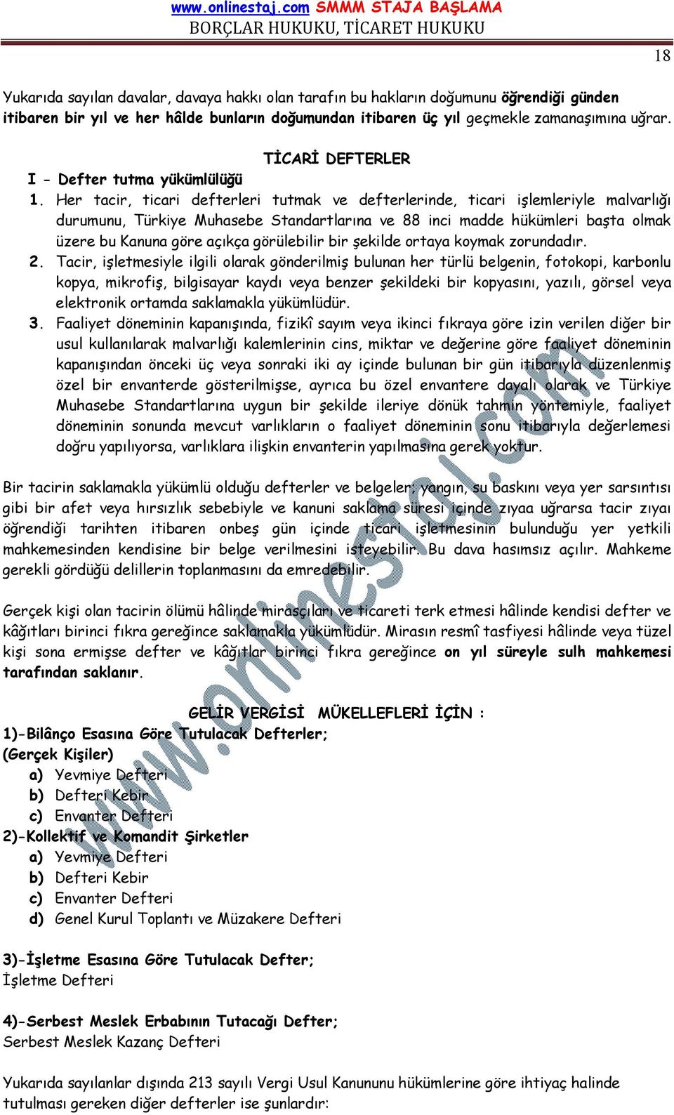 Her tacir, ticari defterleri tutmak ve defterlerinde, ticari işlemleriyle malvarlığı durumunu, Türkiye Muhasebe Standartlarına ve 88 inci madde hükümleri başta olmak üzere bu Kanuna göre açıkça