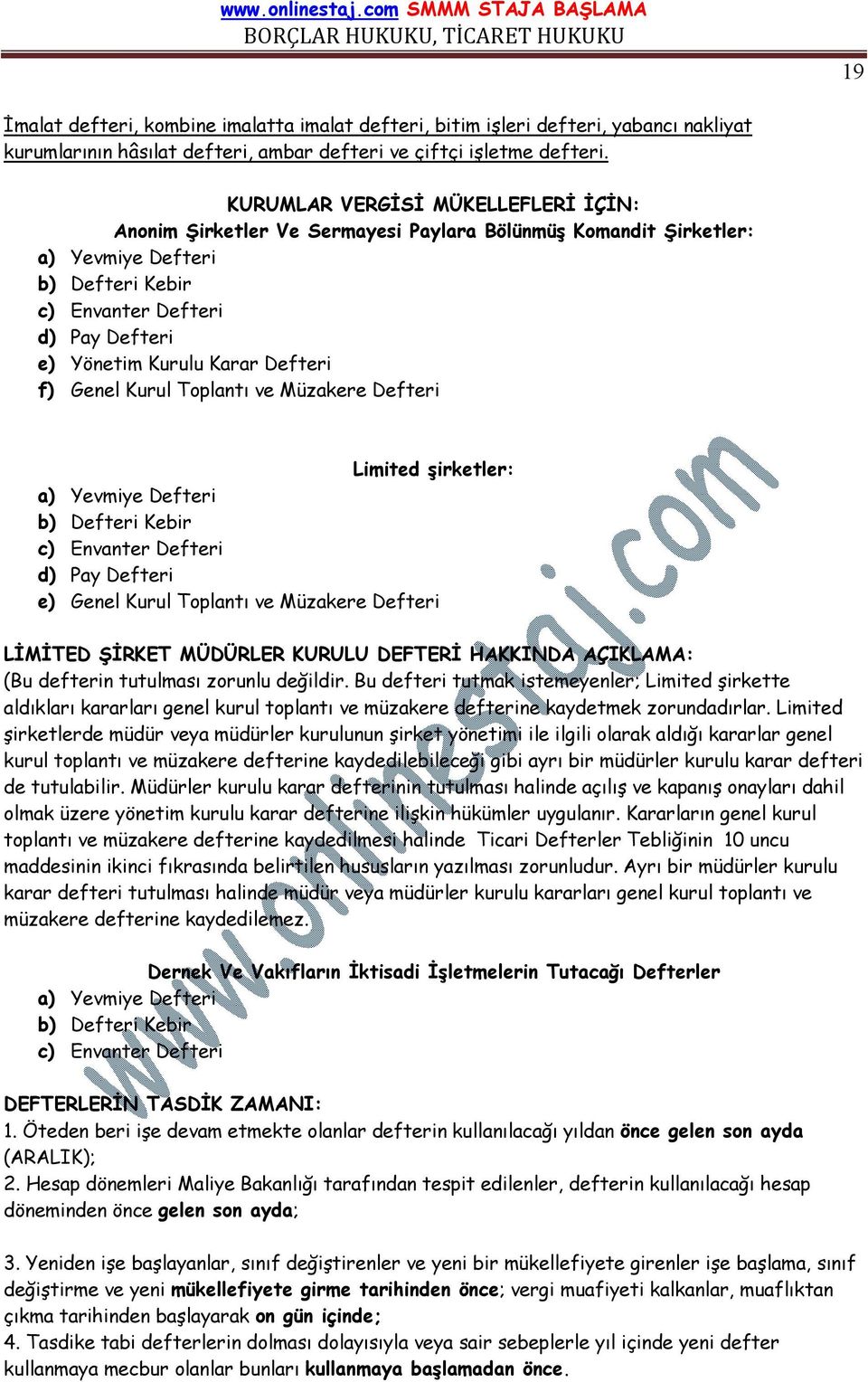 Defteri f) Genel Kurul Toplantı ve Müzakere Defteri Limited şirketler: a) Yevmiye Defteri b) Defteri Kebir c) Envanter Defteri d) Pay Defteri e) Genel Kurul Toplantı ve Müzakere Defteri LİMİTED